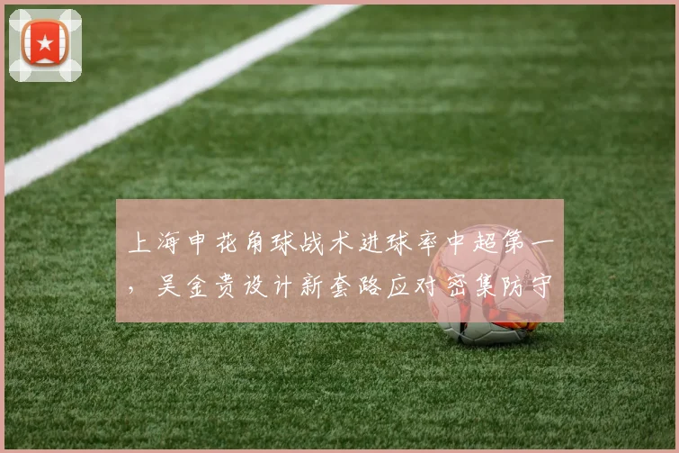 上海申花角球战术进球率中超第一，吴金贵设计新套路应对密集防守？