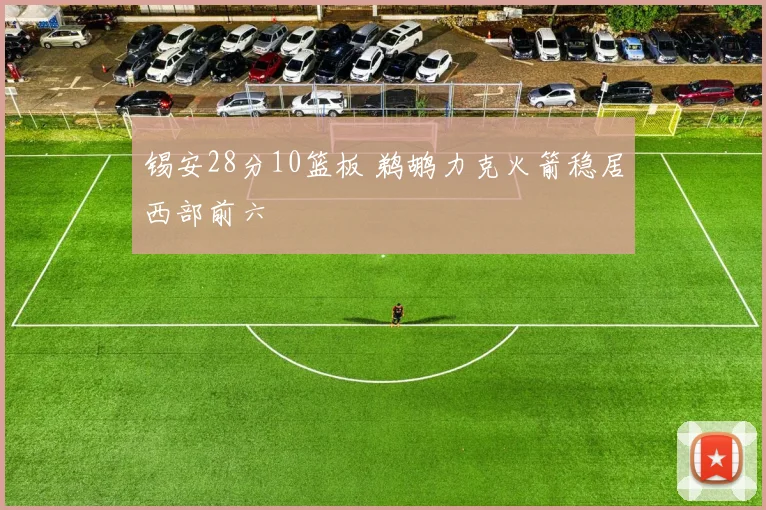 锡安28分10篮板 鹈鹕力克火箭稳居西部前六