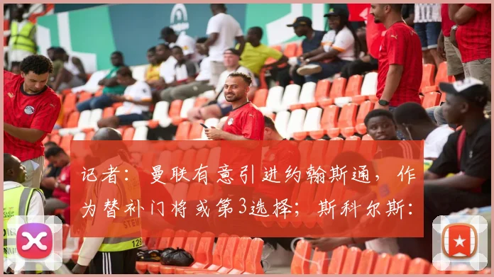 记者:曼联有意引进约翰斯通,作为替补门将或第3选择;斯科尔斯:曼联再赢三冠王胜过英格兰夺得世界杯?是你让我做出选择的